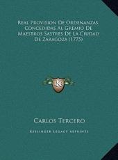Real Provision De Ordenanzas, Concedidas Al Gremio De Maestros Sastres De La Ciudad De Zaragoza (1775) - Carlos Tercero (author)