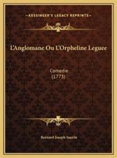 L'Anglomane Ou L'Orpheline Leguee - Bernard Joseph Saurin (author)