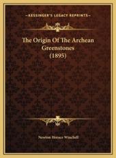 The Origin Of The Archean Greenstones (1895) - Newton Horace Winchell (author)