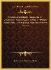 Specimen Juridicum Inaugurale De Quaestione, Possitne Actio Civilis De Damno Resarciendo Coram Judice Poenali Secundum (1851) - Lodovicus A P Franciscus Buijn (author)