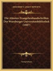 Die Altesten Evangelienhandschriften Der Wurzburger Universitatsbibliothek (1887) - Georg Schepss (author)