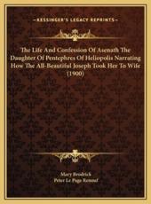 The Life And Confession Of Asenath The Daughter Of Pentephres Of Heliopolis Narrating How The All-Beautiful Joseph Took Her To Wife (1900) - Mary Brodrick (author), Peter Le Page Renouf (other)