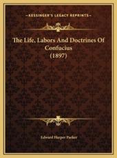 The Life, Labors and Doctrines of Confucius (1897) - Edward Harper Parker (author)