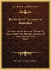 The Results Of The American Disruption - Alexander James Beresford Hope (author)