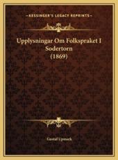 Upplysningar Om Folkspraket I Sodertorn (1869) - Gustaf Upmark (author)
