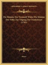 Die Stimme Der Vernunft Wider Die Stimme Des Volks Zur Tilgung Der Tranksteuer (1783) - Maiern