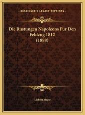 Die Rustungen Napoleons Fur Den Feldzug 1812 (1888) - Liebert Major
