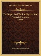 The Negro And The Intelligence And Property Franchise (1900) - William Alexander Maccorkle (author)