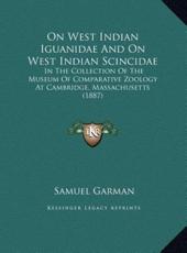 On West Indian Iguanidae And On West Indian Scincidae - Samuel Garman (author)