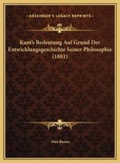 Kant's Bedeutung Auf Grund Der Entwicklungsgeschichte Seiner Philosophie (1881) - Max Runze (author)