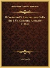 Il Contratto Di Assicurazione Sulla Vita E Un Contratto Aleatorio? (1884) - Luigi Franchi (author)