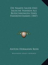 Die Namen Salier Und Salische Franken Als Bezeichnungen Eines Frankenstammes (1847) - Anton Hermann Rein (author)