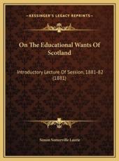 On The Educational Wants Of Scotland - Simon Somerville Laurie (author)