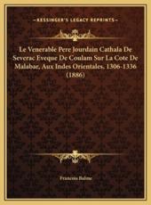 Le Venerable Pere Jourdain Cathala De Severac Eveque De Coulam Sur La Cote De Malabar, Aux Indes Orientales, 1306-1336 (1886) - Francois Balme (author)