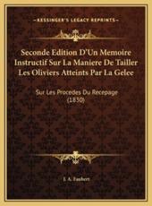 Seconde Edition D'Un Memoire Instructif Sur La Maniere De Tailler Les Oliviers Atteints Par La Gelee - J A Faubert (author)