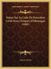 Notice Sur Le Code De Procedure Civile Pour L'Empire D'Allemagne (1885) - Eugene Lederlin (author)