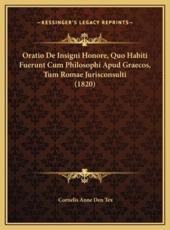 Oratio De Insigni Honore, Quo Habiti Fuerunt Cum Philosophi Apud Graecos, Tum Romae Jurisconsulti (1820) - Cornelis Anne Den Tex