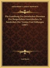 Die Gestaltung Der Juristischen Personen Des Burgerlichen Gesetzbuches, In Sonderheit Der Vereine Und Stiftungen (1897) - Emil Riedel (author)