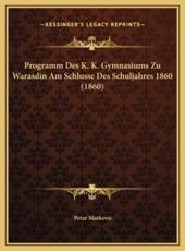 Programm Des K. K. Gymnasiums Zu Warasdin Am Schlusse Des Schuljahres 1860 (1860) - Petar Matkovic (author)