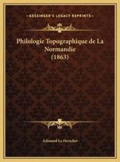 Philologie Topographique De La Normandie (1863) - Edouard Le Hericher (author)