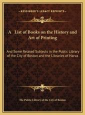 A List of Books on the History and Art of Printing - The Public Library of the City of Boston (author)