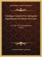 Catalogue General Des Antiquites Egyptiennes Du Musee Du Caire - Friedrich Wilhelm Von Bissing
