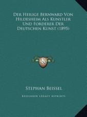 Der Heilige Bernward Von Hildesheim Als Kunstler Und Forderer Der Deutschen Kunst (1895) - Stephan Beissel (author)