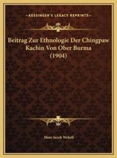 Beitrag Zur Ethnologie Der Chingpaw Kachin Von Ober Burma (1904) - Hans Jacob Wehrli