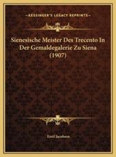 Sienesische Meister Des Trecento In Der Gemaldegalerie Zu Siena (1907) - Emil Jacobsen (author)