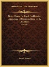 Notre-Dame Du Joyel, Ou Histoire Legendaire Et Numismatique De La Chandelle (1853) - Auguste Terninck (author)