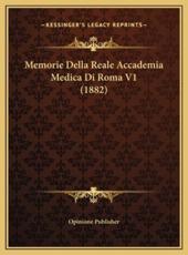 Memorie Della Reale Accademia Medica Di Roma V1 (1882) - Opinione Publisher (author)
