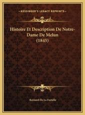 Histoire Et Description De Notre-Dame De Melun (1845) - Bernard De La Fortelle (author)