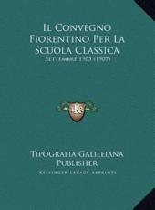 Il Convegno Fiorentino Per La Scuola Classica - Tipografia Galileiana Publisher (other)