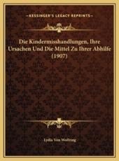 Die Kindermisshandlungen, Ihre Ursachen Und Die Mittel Zu Ihrer Abhilfe (1907) - Lydia Von Wolfring (author)