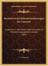 Barometrische Hohenbestimmungen Im Caucasus - F J Ruprecht (author)