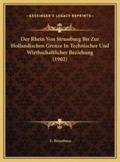 Der Rhein Von Strassburg Bis Zur Hollandischen Grenze In Technischer Und Wirthschaftlicher Beziehung (1902) - E Beyerhaus (editor)