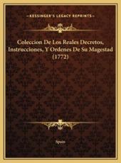 Coleccion De Los Reales Decretos, Instrucciones, Y Ordenes De Su Magestad (1772) - Spain (author)