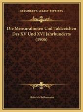 Die Mensuralnoten Und Taktzeichen Des XV Und XVI Jahrhunderts (1906) - Heinrich Bellermann