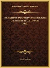 Denkschriften Der Naturwissenschaftlichen Gesellschaft Isis Zu Dresden (1860) - Adolf Drechsler (author)