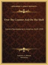 Over The Counter And On The Shelf - Laurence A Johnson (author), Marcia Ray (editor)