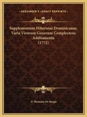 Supplementum Hiberniae Dominicanae, Varia Virorum Generum Complectens Additamenta (1772) - P Thomam De Burgo (author)