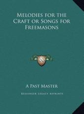 Melodies for the Craft or Songs for Freemasons - A Past Master (other)