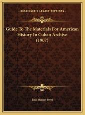 Guide To The Materials For American History In Cuban Archive (1907) - Luis Marino Perez (author)