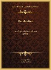 The Sho-Gun - George Ade (author), Gustav Luders (other)