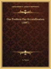 Das Problem Der Krystallisation (1897) - A Turner (author)