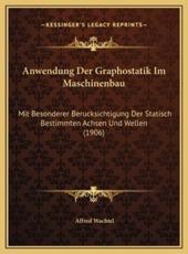 Anwendung Der Graphostatik Im Maschinenbau - Alfred Wachtel