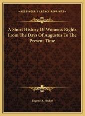 A Short History Of Women's Rights From The Days Of Augustus To The Present Time - Eugene A Hecker (author)