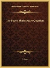 The Bacon Shakespeare Question - C Stopes (author)