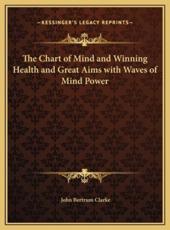 The Chart of Mind and Winning Health and Great Aims With Waves of Mind Power - John Bertrum Clarke (author)