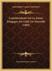 Considerations Sur La Faune Pelagique Du Golfe De Marseille (1884) - Paul Gabriel Marie Gourret (author)